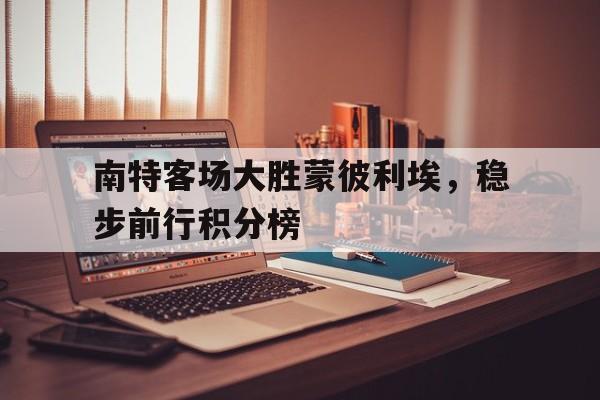 包含南特客场大胜蒙彼利埃，稳步前行积分榜的词条