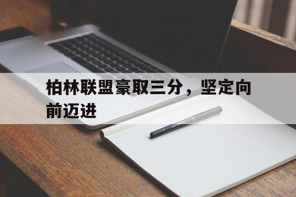 包含柏林联盟豪取三分，坚定向前迈进的词条